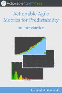 Actionable Agile Metrics for Predictability An Introduction Daniel S. Vacanti This book is for sale at http://leanpub.com/actionableagilemetrics This version was published on[removed]