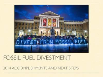 FOSSIL FUEL DIVESTMENT 2014 ACCOMPLISHMENTS AND NEXT STEPS OVERVIEW Focusing in on 2014 here, but work has built on the foundation laid in years past