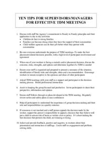 TEN TIPS FOR SUPERVISORS/MANAGERS FOR EFFECTIVE TDM MEETINGS 1. Discuss with staff the Agency’s commitment to Family to Family principles and their application to day to day activities • Children do best in strong fa