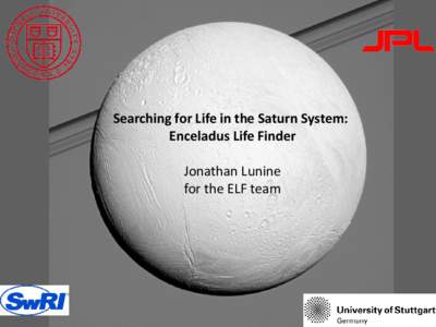 Searching for Life in the Saturn System: Enceladus Life Finder Jonathan Lunine for the ELF team  The lineup of solar system