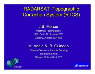 RADARSAT Topographic Correction System (RTCS) J.B. Mercer Intermap Technologies 900, 645 - 7th Avenue SW Calgary, Alberta T2P 4G8