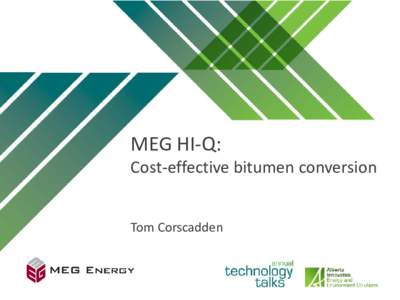 MEG HI-Q: Cost-effective bitumen conversion Tom Corscadden • Bitumen challenges: – Properties – (heavy, viscous, metals, sulfur, nitrogen..)