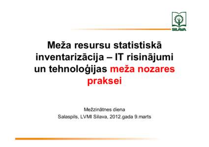 Meža resursu statistiskā inventarizācija – IT risinājumi un tehnoloģijas meža nozares praksei Mežzinātnes diena Salaspils, LVMI Silava, 2012.gada 9.marts