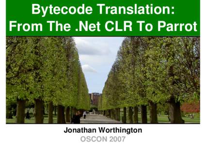 Bytecode Translation: From The .Net CLR To Parrot Jonathan Worthington OSCON 2007