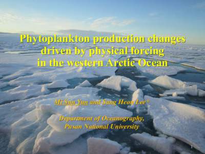 Phytoplankton production changes driven by physical forcing in the western Arctic Ocean Mi Sun Yun and Sang Heon Lee* Department of Oceanography, Pusan National University