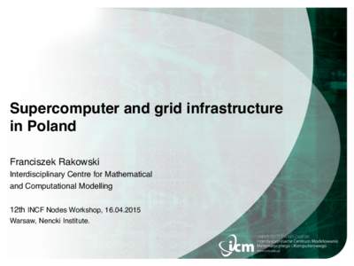 Supercomputer and grid infrastructure ! in Poland ! Franciszek Rakowski! Interdisciplinary Centre for Mathematical ! and Computational Modelling !