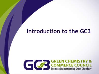 Introduction to the GC3  What is the GC3? A cross sectoral, B-2-B network of more than 70 companies and other organizations formed in 2005 with a mission to promote