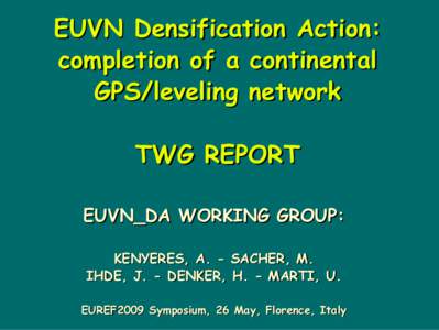 EUVN Densification Action: completion of a continental GPS/leveling network TWG REPORT EUVN_DA WORKING GROUP: KENYERES, A. - SACHER, M.