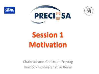 Session 1 Motivation Chair: Johann-Christoph Freytag Humboldt-Universität zu Berlin  Motivation