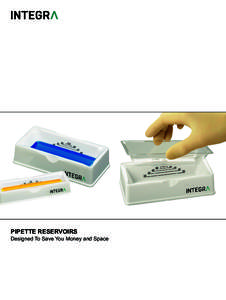 PIPETTE RESERVOIRS Designed To Save You Money and Space INTEGRA reservoirs have been designed to nest inside each other, making it possible to get twice as many reservoirs in half the space of other products on the mark