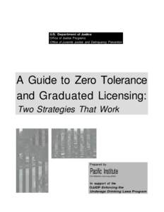 U.S. Department of Justice Office of Justice Programs Office of Juvenile Justice and Delinquency Prevention A Guide to Zero Tolerance and Graduated Licensing: