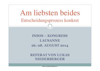 Am liebsten beides Entscheidungsprozess konkret INSOS – KONGRESS LAUSANNE[removed]AUGUST 2014 REFERAT VON LUKAS