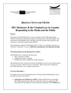 BRIEFING NOTE FOR CBAOS HIV Disclosure & the Criminal Law in Canada: Responding to the Media and the Public Purpose The purpose of this Briefing Note is to give community-based AIDS organizations (CBAOs) information to h