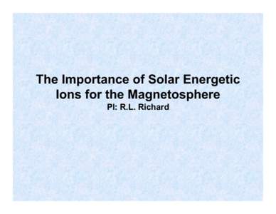The Importance of Solar Energetic Ions for the Magnetosphere PI: R.L. Richard November 24, 2001
