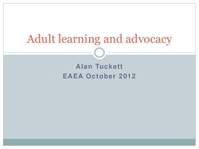 Adult learning and advocacy A l a n Tu c k e t t EAEA October 2012 The Treasure Within Jacques Delors argued in The Treasure Within