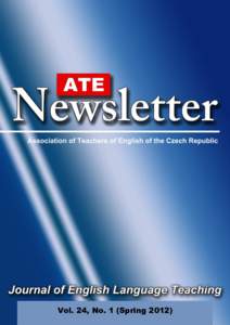 Vol. 24, No. 1 (Spring 2012)  ATE Newsletter – Journal of English Language Teaching Association of Teachers of English in The Czech Republic Volume 24, Numer 1 (Spring 2012)