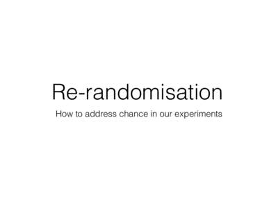 Re-randomisation How to address chance in our experiments Walking Baby Age •