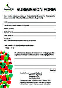 submission form Yes, I want to make a submission on the consultation document for the proposal to acquire ownership of Southland Outdoor Stadium (Rugby Park). NAME: _______________________________________________________