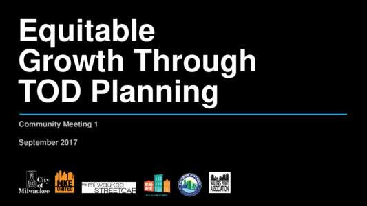 Equitable Growth Through TOD Planning Community Meeting 1 September 2017
