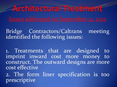 Issues addressed on September 21, 2012 Bridge Contractors/Caltrans meeting identified the following issues: 1. Treatments that are designed to imprint inward cost more money to construct. The outward designs are more