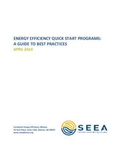 ENERGY EFFICIENCY QUICK START PROGRAMS: A GUIDE TO BEST PRACTICES APRIL 2014 Southeast Energy Efficiency Alliance 50 Hurt Plaza, Suite 1250, Atlanta, GA 30303