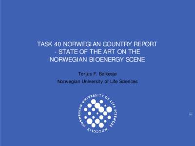 TASK 40 NORWEGIAN COUNTRY REPORT - STATE OF THE ART ON THE NORWEGIAN BIOENERGY SCENE Torjus F. Bolkesjø Norwegian University of Life Sciences