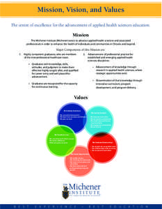 Mission, Vision, and Values The centre of excellence for the advancement of applied health sciences education. Mission The Michener Institute (Michener) exists to advance applied health sciences and associated profession