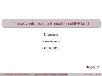 The adventures of a Suricate in eBPF land É. Leblond Stamus Networks Oct. 6, 2016