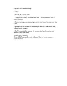 Sing Out Loud Traditional Songs LYRICS ON TOP OF OLD SMOKEY 1. On top of Old Smokey, all covered with snow, I lost my true lover, come acourtin’ too slow. 2. For courtin’s a pleasure, and parting is grief; a false he