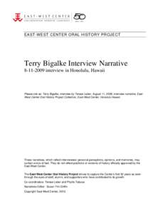 EAST-WEST CENTER ORAL HISTORY PROJECT  Terry Bigalke Interview Narrative[removed]interview in Honolulu, Hawaii  Please cite as: Terry Bigalke, interview by Terese Leber, August 11, 2009, interview narrative, EastWest C