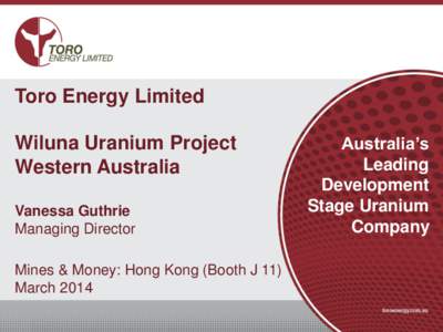 Toro Energy Limited Wiluna Uranium Project Western Australia Vanessa Guthrie Managing Director Mines & Money: Hong Kong (Booth J 11)