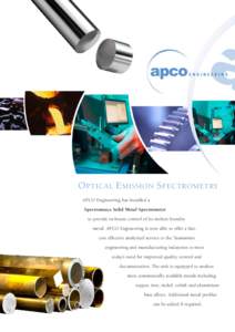 O PTICAL E MISSION S PECTROMETRY APCO Engineering has installed a Spectromaxx Solid Metal Spectrometer to provide in-house control of its molten foundry metal. APCO Engineering is now able to offer a fast, cost effective