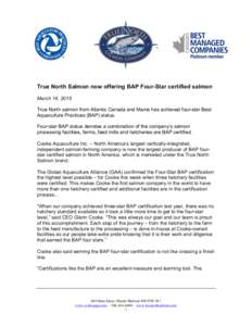 True North Salmon now offering BAP Four-Star certified salmon March 14, 2015 True North salmon from Atlantic Canada and Maine has achieved four-star Best Aquaculture Practices (BAP) status. Four-star BAP status denotes a