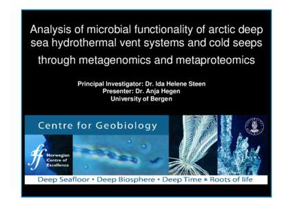 Analysis of microbial functionality of arctic deep sea hydrothermal vent systems and cold seeps through metagenomics and metaproteomics Principal Investigator: Dr. Ida Helene Steen Presenter: Dr. Anja Hegen University of