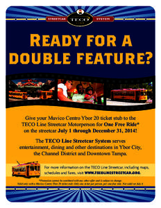 Ready for a double feature? Give your Muvico Centro Ybor 20 ticket stub to the TECO Line Streetcar Motorperson for One Free Ride* on the streetcar July 1 through December 31, 2014!