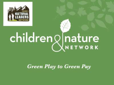 Green Play to Green Pay
  Green	
  Play	
  to	
  Green	
  Pay	
   “Green Play to Green Pay envisions a world where people and communities