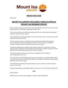 MEDIA RELEASE 18 May 2012 MOUNT ISA AIRPORT WELCOMES VIRGIN AUSTRALIA MOUNT ISA-BRISBANE SERVICE Mount Isa Airport welcomes the news from Virgin Australia that it will commence direct services