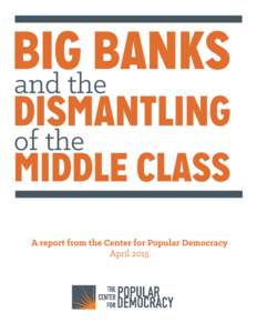 Big Banks and the Dismantling of the Middle Class A report from the Center for Popular Democracy INTRODUCTION The finance industry now dominates the U.S. and global economy, generating one-third of total corporate profi
