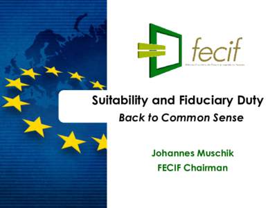 Suitability and Fiduciary Duty Back to Common Sense Johannes Muschik FECIF Chairman  Representation of Financial Advisers