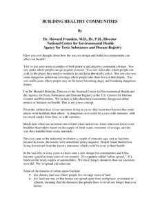 BUILDING HEALTHY COMMUNITIES By Dr. Howard Frumkin, M.D., Dr. P.H., Director National Center for Environmental Health Agency for Toxic Substances and Disease Registry Have you ever thought about how the way we design and