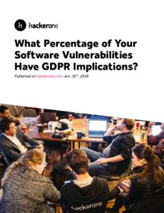 What Percentage of Your Software Vulnerabilities Have GDPR Implications? Published on hackerone.com Jan. 16th, 2018  GDPR is a regulation requiring organizations to