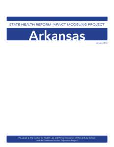 STATE HEALTH REFORM IMPACT MODELING PROJECT  Arkansas Prepared by the Center for Health Law and Policy Innovation of Harvard Law School and the Treatment Access Expansion Project