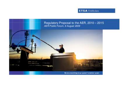 Regulatory Proposal to the AER, 2010 – 2015 AER Public Forum, 6 August 2009 Presenters and outline • •