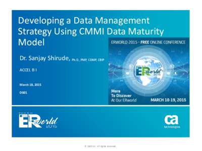Developing a Data Management Strategy Using CMMI Data Maturity Model Dr. Sanjay Shirude, Ph.D., PMP, CDMP, CBIP ACCEL B I March 18, 2015