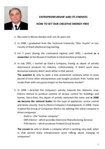 ENTREPRENEURSHIP AND ITS ENEMIES HOW TO SET OUR CREATIVE ENERGY FREE 1. My name is Marian Berdan and I am 56 years old. 2. In 1984, I graduated from the Technical University “Ghe. Asachi” in Iasi, Faculty of Electrot