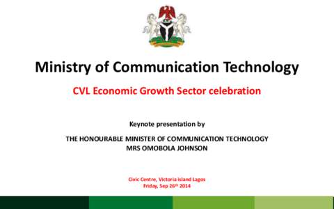 Ministry of Communication Technology CVL Economic Growth Sector celebration Keynote presentation by THE HONOURABLE MINISTER OF COMMUNICATION TECHNOLOGY MRS OMOBOLA JOHNSON