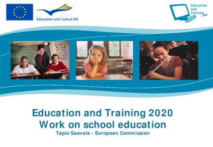 Education and Training 2020 Work on school education Tapio Saavala - European Commission Education and Training 2020 work programme