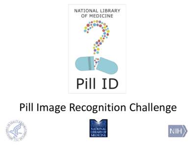 Pill Image Recognition Challenge  The need • Disaster and emergency situations – Identify unknown medications