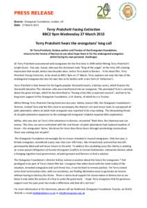 PRESS RELEASE Source: Orangutan Foundation, London, UK Date: 27 March 2013 Terry Pratchett Facing Extinction BBC2 9pm Wednesday 27 March 2013