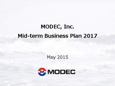 MODEC, Inc. Mid-term Business Plan 2017 May 2015  Table of Contents